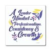 A leader mindset, professionalism, consistency and growth.