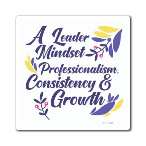 A leader mindset, professionalism, consistency and growth.