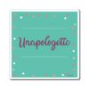 A teal square magnet with the word unapologetic written in purple.