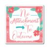 A pink and blue floral background with the words no attachment to outcome.