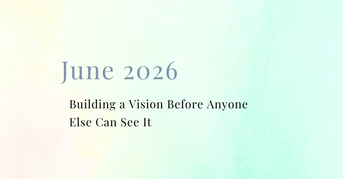 Soft watercolor image for June 2026 with title " Building a vVision Before Anyone Can See it
